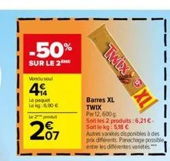 -50%  sur le 2  vendu seul  4€  le paquet lekg:6,90 €  le 2 produt  207  barres xl twix  ix xml  par 12, 600g  soit les 2 produits:6,21 €. soit le kg: 5,18 € autres variétés disponibles à des prix dif