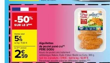 -50%  sur le 2⁰h  vendu seul  5,99  lokg: 1730 €  le 2 produt  259  aiguillettes  de poulet pané cru pere dodu  issues de poulet sans traitement  antibiotique, nature, huile d'olive/basilic ou curry, 