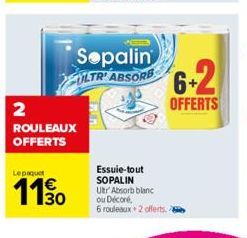 2  ROULEAUX OFFERTS  Lepaquet  1130  Sepalin  ULTR' ABSORB 6+2  OFFERTS  An  Essuie-tout SOPALIN UltrAbsorb blanc ou Décoré,  6 rouleaux 2 offerts. 8 