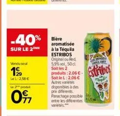 -40%  sur le 2 me  vendu seul  199  le l:2,58 €  la 2 produ  097  bière aromatisée à la téquila estribos original ou red, 5,9% vol. 50cl soit les 2 produits : 2,06 € soit le l: 2,06 € autres variétés 