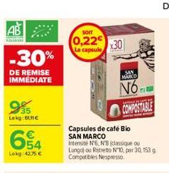 -30%  DE REMISE IMMEDIATE  995  Lekg:61.11€  654  €  Lekg: 42.75 €  SOIT  0,22€  capsule  Capsules de café Bio SAN MARCO  Intensité Nº6, N'S (classique ou  Lungo) ou Ristretto N10, par 30, 153 g. Comp