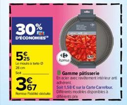 30%  D'ÉCONOMIES  525  Le moule à tarte  28 cm Solt  367  Romise Fide doute  home  Gamme pâtisserie  En acier avec revêtement intérieur anti adhérent  Soit 1,58 € sur la Carte Carrefour Différents mod