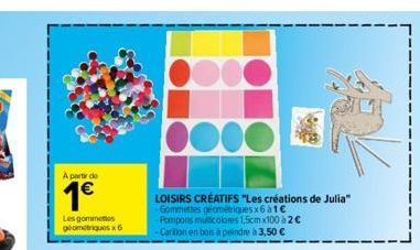 A partir de  1€  Les gommettes geométriques x6  LOISIRS CRÉATIFS "Les créations de Julia"  -Gommettes géométriques x6 à1€ -Pompons multicolors 1,5cmx100 à 2€ Carition en bois à peindre à 3,50 € 
