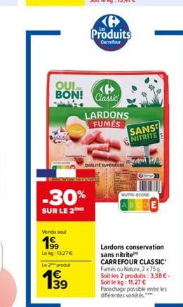 Vendu soul  199  Lekg: 13,27 €  -30%  SUR LE 2  Le 2 produt  199  39  OUL B BON! Classic  Produits  Carrefour  LARDONS FUMES  QUALITE SUPERIEURE  SANS NITRITE  NUTRI-SCORE  Lardons conservation. sans 