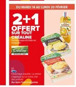 (n)  panachage possible. la remise s'applique sur le moins cher des produits  au rayon fruits & légumes  cec  du mardi 14 au lundi 20 février  2+1  offert  sur tout créaline  selon disponibilités en m