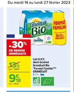 du mardi 14 au lundi 27 février 2023 43  -30%  de remise immédiate  135  le l:1,64 €  918  lel: 115€  grandlait  bio  candia  lait u.h.t. demi-écrémé  grandlait bio  "format familial" grandlait 8x1l  