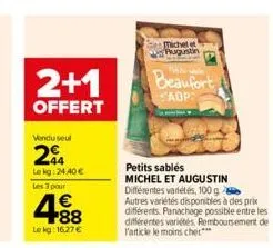 2+1  offert  vendu seul  24  lekg: 24,40 €  les 3 pour  4.88  le kg: 16,27 €  michel et  augustin  beaufort aop:  petits sablés  michel et augustin différentes variétés, 100 g  autres variétés disponi