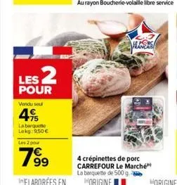 les 2  pour  vendu seul  4%  la barquette lokg: 9,50€  les 2 pour  7⁹9  99  algers  4 crépinettes de porc carrefour le marché la barquette de 500 g 