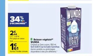 34%  d'économies™  24  le l: 2,57 € pitx pay on casse son  boisson végétale wunda  original ou sans sucres, 950 ml  1₁1  soit 0,83 € sur la carte carrefour.  autres variétés ou grammages remise fidel 