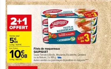 2+1  offert  vendu seul  504  lokg:994€ les 3 pour  10%8  lekg: 663 €  saupiquet  hagul blaue  saupiquet  filets de maquereaux saupiquet  filets de maquereaux  tom & basilic  sauce tomate & baslic, mo