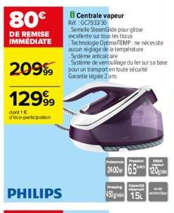 80€  DE REMISE IMMEDIATE  12999⁹  dont 1 € d'éco-participation  20999 pour un transport en toute sécurité  Garantie légale 2 ans  Centrale vapeur  Rel: GC7933/30  www  Cop  450gmin 15  Semelle SteamGl