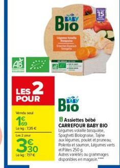 LES 2  POUR  Vendu soul  199  Le kg: 7.35€ Les 2 pour  330  Lokg: 717 €  Bio  Lige  ABY  Bra  8 Assiettes bébé CARREFOUR BABY BIO Légumes volaille basqualise, Spaghetti Bolognaise, Tajne aux légumes, 