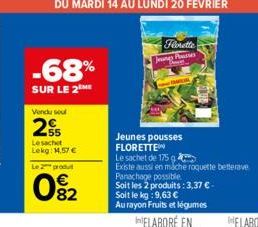 -68%  SUR LE 2 ME  Vendu sou  2  Le sachet Lekg: 14.57 €  Le 2 produt  092  Florette  Jungs Housses  AMER  Jeunes pousses FLORETTE Le sachet de 175 g  Existe aussi en miche roquette betterave Panachag