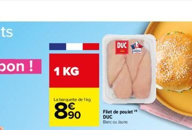 1 KG  La barquette de 1kg  890  €  DUC  Filet de poulet DUC  Blanc ou Jaune 