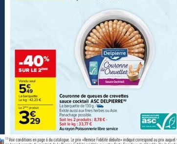 -40%  SUR LE 2  Vondu sou  59  La barquette  Le kg: 42,23 €  Le 2 produ  3,99  Delpierre  Couronne de Crevettes  Sauce Cocktail  Couronne de queues de crevettes sauce cocktail ASC DELPIERRE  La barque