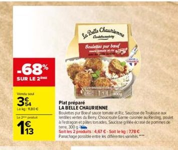 -68%  SUR LE 2 ME  Vendu seul  54 Lekg: 11,80 €  Le 2 produt  La Belle  Boulettes pur bauf  tri  Chaurienne  R  Plat préparé  LA BELLE CHAURIENNE  10300  Boulettes pur Boeuf sauce tomate et Riz, Sauci