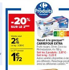 -20%  SUR LE 2 ME  Vendu soul  2  Lekg: 3,58 €  Le 2 produt  72  Produits  Carrefour  NUTRI-SCORE  Yaourt à la grecque CARREFOUR EXTRA Fruits rouges, Citron, Coco ou Pêche passion, 4x 150 g. Soit les 