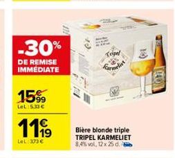 -30%  DE REMISE IMMÉDIATE  1599  LeL: 5.33 €  1199  LeL:373€  Tripel 29 Karmeliet  Bière blonde triple TRIPEL KARMELIET 8,4% vol, 12 x 25 d.  13  (440) 