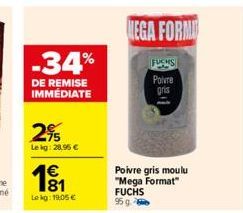 -34%  DE REMISE IMMÉDIATE  2%  Le kg: 28.95 €  1⁹1  1€  Le kg: 19,05 €  MEGA FORMU  Poivre gris moulu "Mega Format" FUCHS 95 g.  FUCHS  Poivre gris 