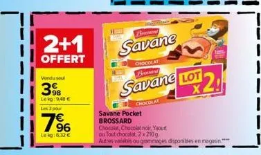 2+1  offert  vendu sou  398  le kg: 9,40 €  les 3 pour  7⁹6  lekg: 6.32 €  bromsand  savane  chocolat brossard  savane lot  chocolat  savane pocket  brossard  chocolat, chocolat noir, yaourt ou tout c