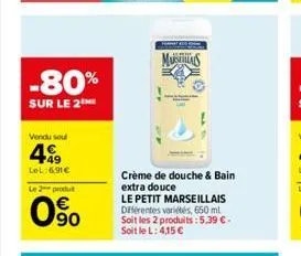 -80%  sur le 2  vendu soul  499  lel:6,91€  le 2 produ  0%  crème de douche & bain extra douce  mass  le petit marseillais différentes variétés, 650 ml soit les 2 produits: 5,39 € - soit le l: 4,15 € 