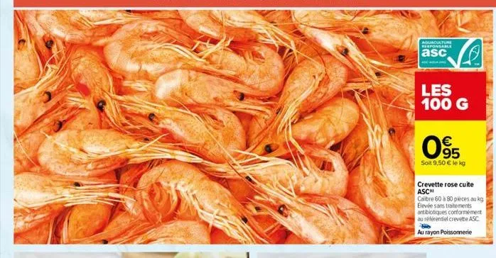 aquaculture responsable  asc  sagla  les 100 g  065  €  soit 9,50 € le kg  crevette rose cuite  asc  calibre 60 à 80 pièces au kg élevée sans traitements antibiotiques conformément au référentiel crev
