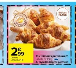 299  La boite Lekg: 6.64 €  full sur PLACE  10 croissants pur beurre La boite de 450 g.  Au rayon Boulangerie patisserie 