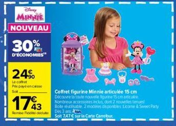 Disney MINNIE  NOUVEAU  30%  D'ÉCONOMIES  24⁹  Le coffret Pix payé encaisse Sot  1743  Remise Fidelné déduto  Coffret figurine Minnie articulée 15 cm  Découvre ta toute nouvelle figurine 15 cm articul