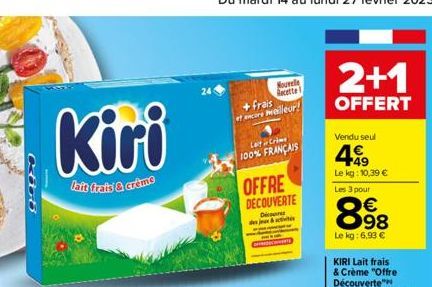 0868  Kiri  lait frais & crême  Nouvelle  Recette  +frais  et encore meilleur!  Let Crime  100% FRANÇAIS  OFFRE DECOUVERTE  Dices des jeux & activités  2+1  OFFERT  Vendu seul  4.49  Le kg: 10,39 € Le