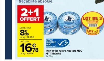 Vendu seul  899  Le kg: 24,97 €  2+1  OFFERT  Les 3 pour  1698  Le kg: 16,65 €  ER AU  wNw  ACORE  PECHE  DURABLE MSC www.mc.org/fr  THON CHILE AU HAT  NA  ALBACORT  NATURE  Thon entier nature Albacor