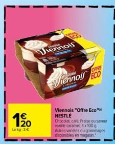 20  Lokg:3€  W  Viennois  OFFRE  Viennois ECO  HOLA  Viennois "Offre Eco NESTLÉ  Chocolat, café, Fraise ou saveur vanile caramel, 4 x 100 g Autres variétés ou grammages disponibles en magasin." 