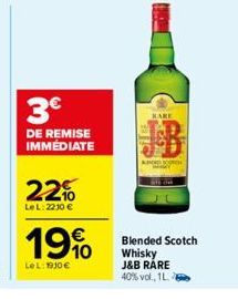 3€  DE REMISE IMMÉDIATE  22%  LeL: 2230€  19%  LeL: 1910€  HARE  APOD JOH  Blended Scotch Whisky J&B RARE  40% vol., 1L. 