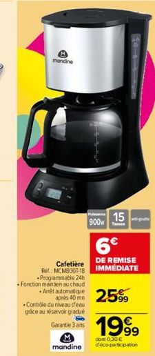 mandine  Cafetière  Ref: MCMB00T-18 Programmable 24h  Fonction maintien au chaud •Arrêt automatique  Contrôle du niveau d'eau grâce au réservoir gradué  Garantie 3 ans  mandine  15  900 T  après 40 mm