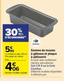 30%  D'ÉCONOMIES  5%  Le moule à cake 25 cm  Prix payé en caisse Sot  466  €  Remise Fidé déduite  home  Gamme de moules à gâteaux et plaque à pâtisserie En acier avec revêtement intérieur anti-adhére