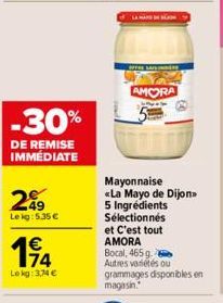 -30%  DE REMISE IMMÉDIATE  AMORA  Mayonnaise «La Mayo de Dijon 5 Ingrédients Sélectionnés et c'est tout AMORA  Bocal, 465 g. Autres variétés ou grammages disponibles en  magasin. 