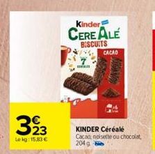€  Lekg: 15,83 €  Kinder  CEREALE BISCUITS  m  CACAO  KINDER Céréale Cacao, noisette ou chocolat, 204 g 