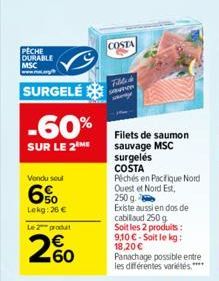 PECHE DURABLE MSC www.ma  SURGELÉ SEVER  Fille  seny  -60%  SUR LE 2 ME  Vendu soul  50  Lokg: 26 €  Le 2 produt  260  COSTA  Filets de saumon sauvage MSC surgelés  COSTA  Péchés en Pacifique Nord Oue