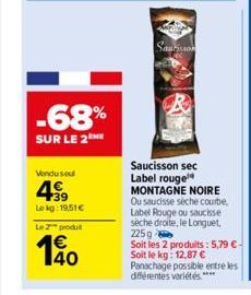 -68%  SUR LE 2  Vendused  499  Le kg: 19,51€  Le 2 produ  140  Saurisson  Saucisson sec Label rouge MONTAGNE NOIRE Ou saucisse sèche courbe, Label Rouge ou saucisse seche droite, le Longuet, 225 g  So