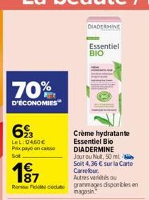 70%  D'ÉCONOMIES  693  Le L:12460 € Prix payé en caisse Sot  1⁹7  Autres variétés ou  Remise de dédute grammages disponibles en  magasin.  DIADERMINE  Essentiel  ΒΙΟ  7  Crème hydratante Essentiel Bio