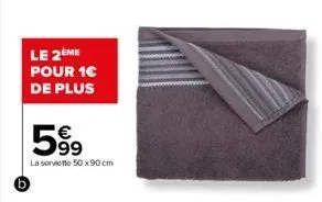 le 2ème pour 1€ de plus  €  599  la serviette 50x90 cm  