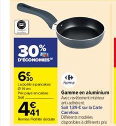 30%  D'ÉCONOMIES™  60  La poêle à pancakes 014 cm  Prix payé en case  Sot  441  €  Remise de déduite  home  Gamme en aluminium  Avec revêtement intérieur anti-adhérent  Soit 1,89 € sur la Carte Carref