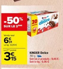 -50%  SUR LE 2 ME  Vendu seul  6₁  Lekg:8,09 €  Le produ  315  Tatt  20  k  delice  KINDER Delice 780 g  Soit les 2 produits: 9,46 € - Soit le kg: 6,06 € 