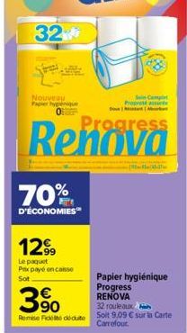 32  Nouveau Papier hygenique  1299  Le paquet Prix payé encaisse  Sot  70%  D'ÉCONOMIES™  €  3⁹0  Remise Fidelite déduite  Se Comp Propreté assic  Progress  Papier hygiénique  Progress RENOVA 32 roule