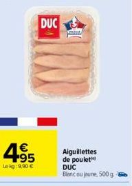 4.95  €  Le kg: 9,90 €  DUC  Aiguillettes de poulet  DUC Blanc ou jaune, 500 g. 