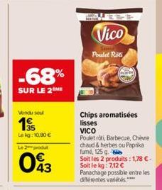 -68%  SUR LE 2 ME  Vendu seul  195  Lekg: 10,80 €  Le 2-produt  043  Vico  Poulet Roti  Chips aromatisées lisses  VICO  Poulet roti Barbecue, Chèvre chaud & herbes ou Paprika fumé, 125 g Soit les 2 pr