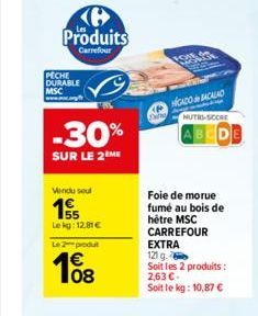 PECHE DURABLE MSC  Produits  Carrefour  -30%  SUR LE 2 ME  Vendu seul  195  Lekg: 12.81€  Le2produt  108  LOVE 27  HICADO BACALAD  NUTRI-SCORE  ABCDE  Foie de morue fumé au bois de hétre MSC CARREFOUR