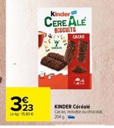 323  Le kg: 15,83 €  Kinder  CEREALE  BISCUITS  CACAO  Norry  KINDER Céréale Cacao, noisette ou chocolat,  204 g 