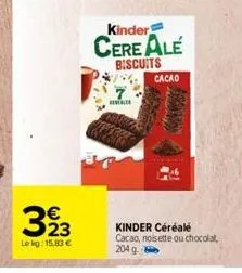 323  le kg: 15,83 €  kinder  cereale  biscuits  cacao  norry  kinder céréale cacao, noisette ou chocolat,  204 g 
