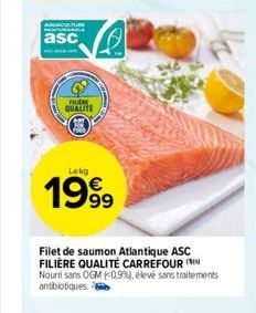 AQUACULTURE  asc  FUCH QUALITE  Lekg  1999  Filet de saumon Atlantique ASC FILIÈRE QUALITÉ CARREFOUR (60 Nourtisans OGM (0,9%), élevé sans traitements antibiotiques. 