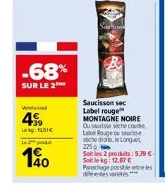 -68%  sur le 2  vendused  499  le kg: 19,51€  le 2 produ  140  saurisson  saucisson sec label rouge montagne noire ou saucisse sèche courbe, label rouge ou saucisse seche droite, le longuet, 225 g  so